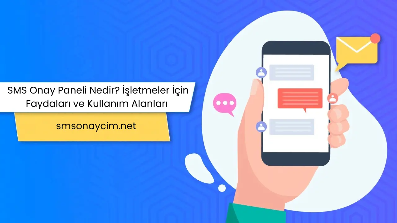 SMS Onay Paneli Nedir? İşletmeler İçin Faydaları ve Kullanım Alanları